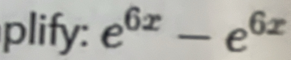 plify: e^(6x)-e^(6x)