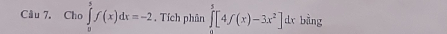 Cho ∈tlimits _0^(5f(x)dx=-2. Tích phân ∈tlimits _0^5[4f(x)-3x^2)]dx bằng