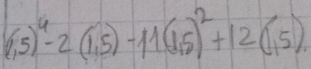 (1,5)^4-2(1,5)-11(1,5)^2+12(1,5)