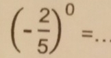 (- 2/5 )^0=