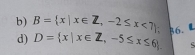 B= x|x∈ Z,-2≤ x<7 86. L 
d) D= x|x∈ Z,-5≤ x≤ 6 S