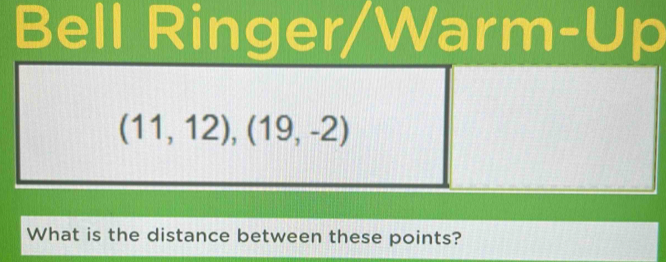 Bell Ringer/Warm-Up
(11,12),(19,-2)
What is the distance between these points?