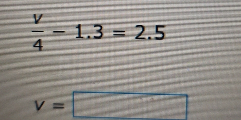  v/4 -1.3=2.5
v=□