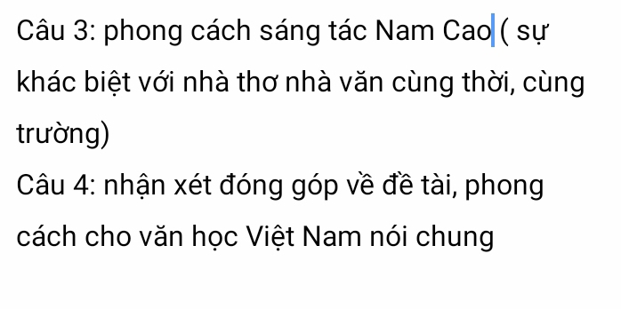 phong cách sáng tác Nam Cao ( sự 
khác biệt với nhà thơ nhà văn cùng thời, cùng 
trường) 
Câu 4: nhận xét đóng góp về đề tài, phong 
cách cho văn học Việt Nam nói chung