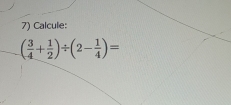 Calcule:
( 3/4 + 1/2 )/ (2- 1/4 )=