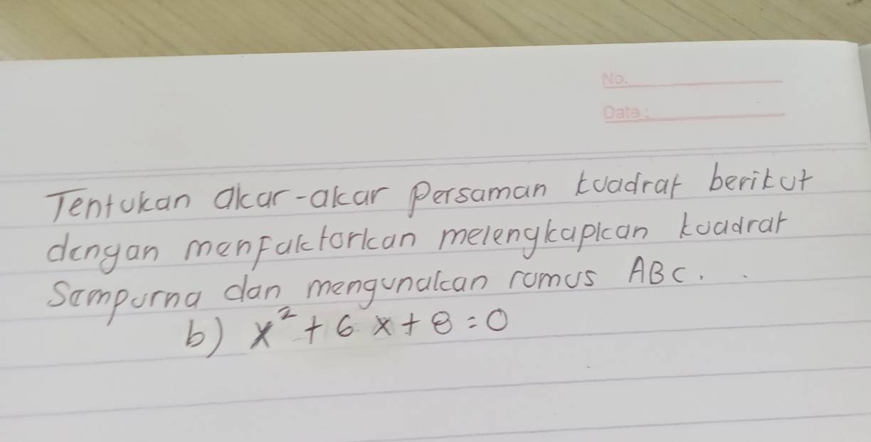 Tentokan akar-akar persaman toadrar berituf 
dangan men Falcforkcan melengkapican koadrar 
Samporna dan mengunatcan romus ABc. 
b) x^2+6x+8=0