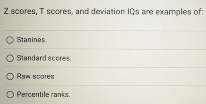 Solved: scores, T scores, and deviation IQs are examples of: Stanines ...