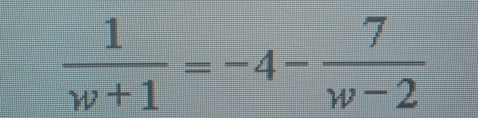  1/w+1 =-4- 7/w-2 