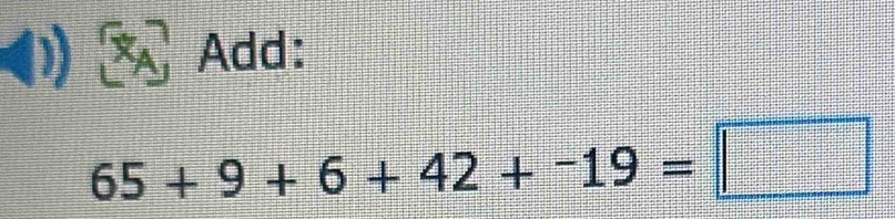 Add:
65+9+6+42+-19=□