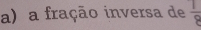 a fração inversa de  1/8 