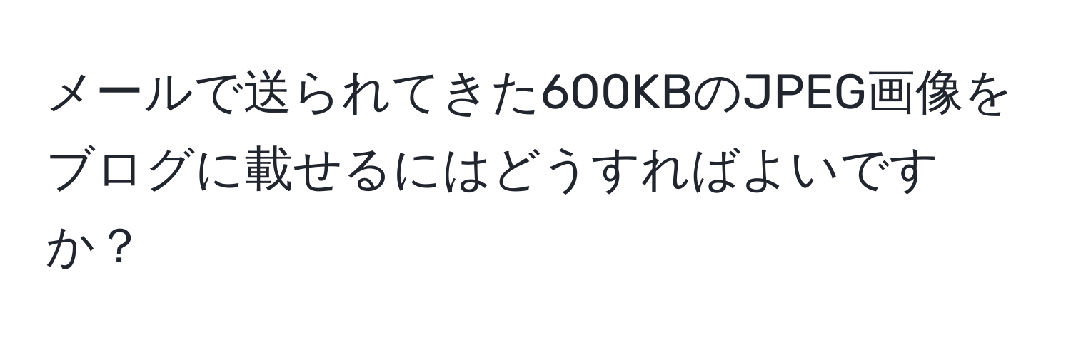 メールで送られてきた600KBのJPEG画像をブログに載せるにはどうすればよいですか？