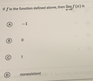 If f is the function defined above, then limlimits _xto 0f(x) is
④ -1
B 0
1
D nonexistent