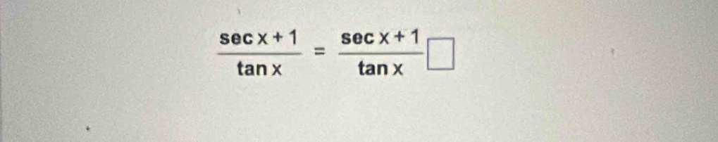  (sec x+1)/tan x = (sec x+1)/tan x □