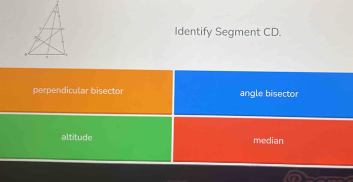 Identify Segment CD.
perpendicular bisector angle bisector
altitude median