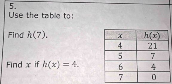 Use the table to:
Find h(7).
Find x if h(x)=4.