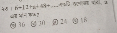 २1 6+12+a+48+... थकणि छटनखब भॉबा, a
७द भान कछ?
36 3 30 24 18