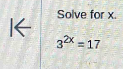 Solve for x. 
I←
3^(2x)=17