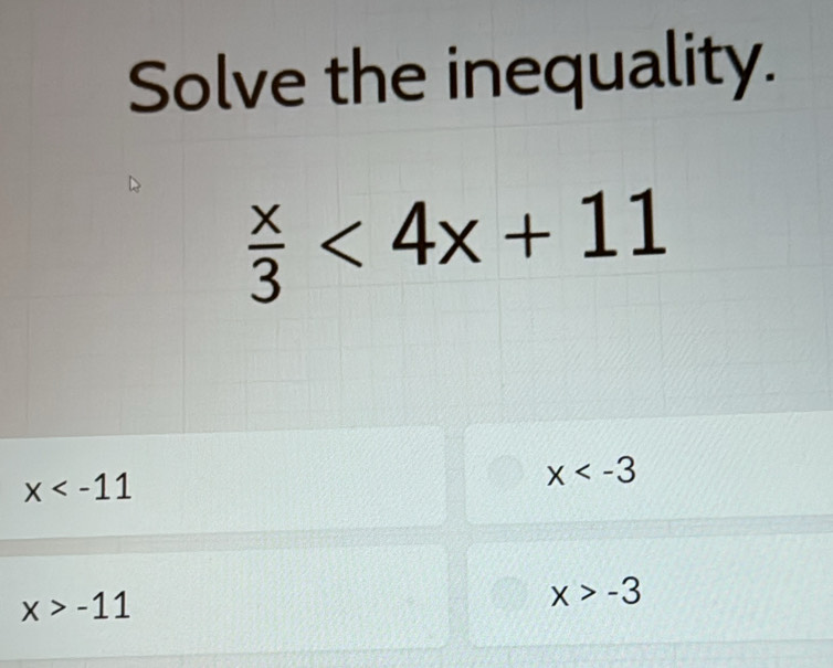 Solve the inequality.
 x/3 <4x+11
x
x
x>-11
x>-3