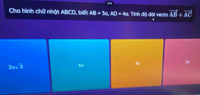 7/40
Cho hình chữ nhật ABCD, biết AB=3a, AD=4a 1. Tính độ dài vecto vector AB+vector AC
5a
2asqrt(3)
6a
7a