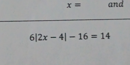 x= and
6|2x-4|-16=14