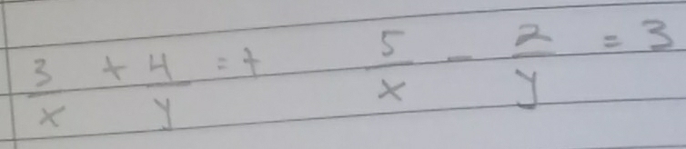  3/x + 4/y =7 5/x - 2/y =3