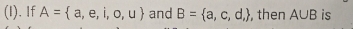 If A= a,e,i,o,u and B= a,c,d, , then A∪ B is