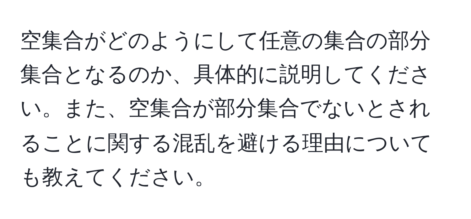 空集合がどのようにして任意の集合の部分集合となるのか、具体的に説明してください。また、空集合が部分集合でないとされることに関する混乱を避ける理由についても教えてください。