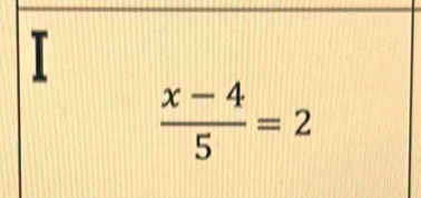  (x-4)/5 =2