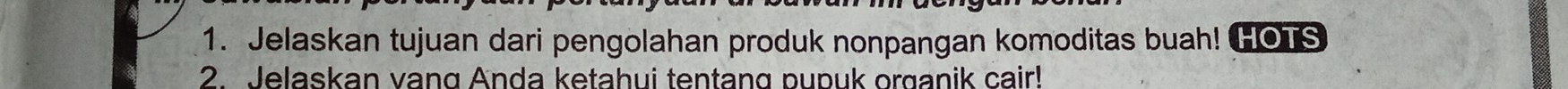 Jelaskan tujuan dari pengolahan produk nonpangan komoditas buah! HOTS 
2 lelaskan vang Anda ketahui tentang pupuk organik cair!