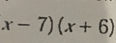 x-7)(x+6)