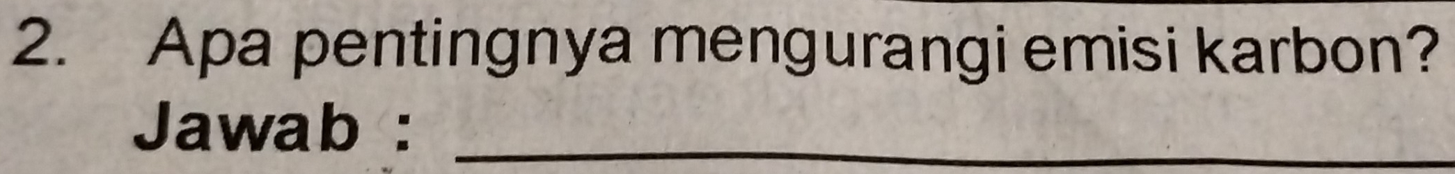 Apa pentingnya mengurangi emisi karbon? 
Jawab :_