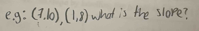 g:(7,10),(1,8) what is the slope?