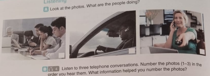 Listening 
photos. What are the people doing? 
3 ∩4 Listen to three telephone conversations. Number the photos (1-3) in the 
order you hear them. What information helped you number the photos?