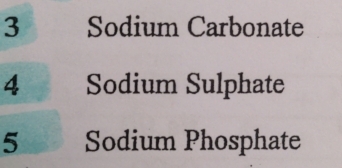 Sodium Carbonate 
4 Sodium Sulphate 
5 Sodium Phosphate