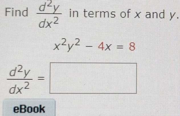 Find  d^2y/dx^2  in terms of x and y.
x^2y^2-4x=8
 d^2y/dx^2 =□
eBook