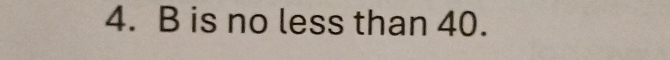 B is no less than 40.