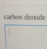 carbon dioxide