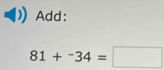 Add:
81+^-34=□