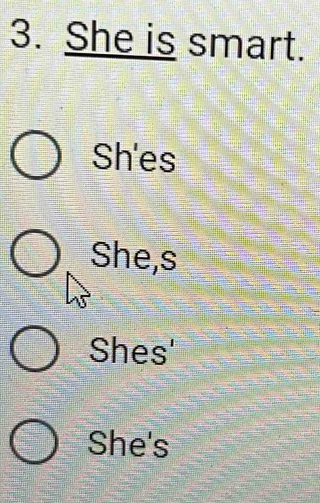 She is smart.
Sh'es
She,s
Shes'
She's