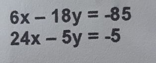 6x-18y=-85
24x-5y=-5