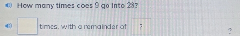 How many times does 9 go into 28? 
》) □ times, with a remainder of ? 
?