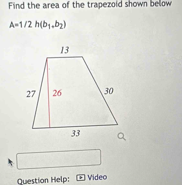 Find the area of the trapezoid shown below
A=1/2h(b_1+b_2)
Question Help: D Video