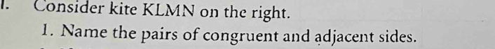 Consider kite KLMN on the right. 
1. Name the pairs of congruent and adjacent sides.