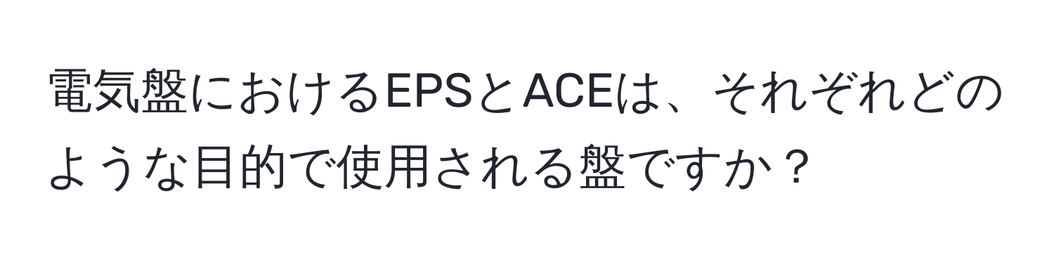 電気盤におけるEPSとACEは、それぞれどのような目的で使用される盤ですか？