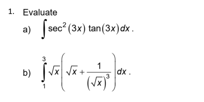 Evaluate 
a) ∈t sec^2(3x)tan (3x)dx. 
b) ∈tlimits _1^(3sqrt(x)(sqrt x)+frac 1(sqrt(x))^3)dx.