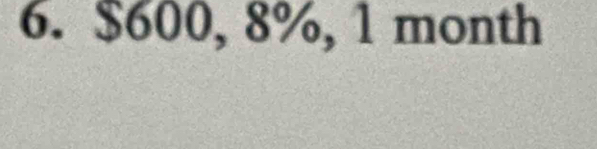 $600, 8%, 1 month