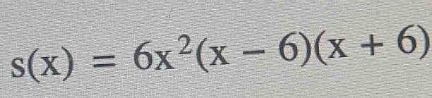 s(x)=6x^2(x-6)(x+6)