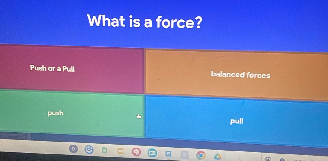 What is a force?
Push or a Pull balanced forces
push
pull