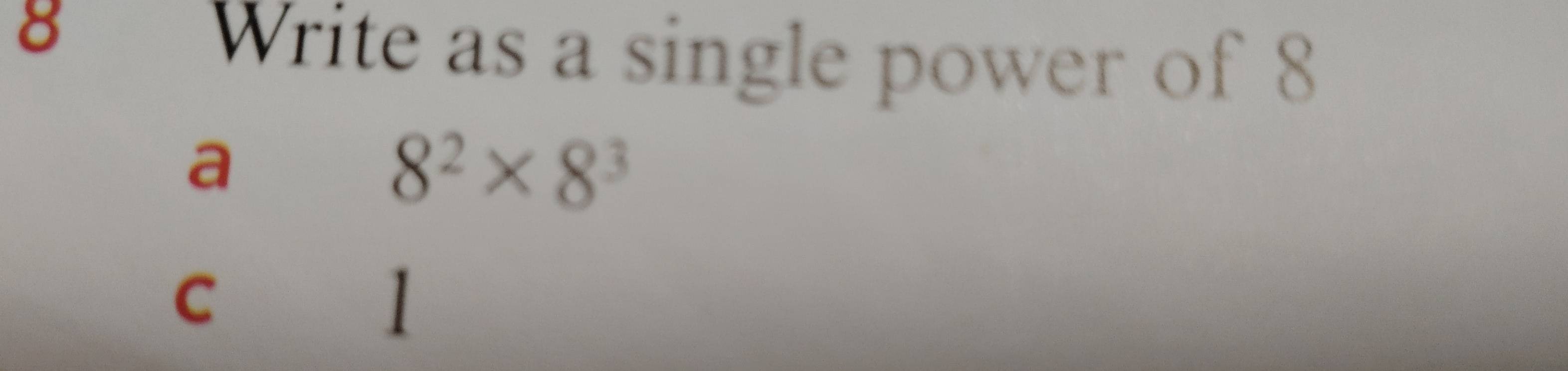 Write as a single power of 8
a
8^2* 8^3
C
11