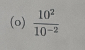  10^2/10^(-2) 